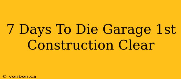 7 Days To Die Garage 1st Construction Clear