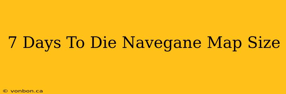 7 Days To Die Navegane Map Size