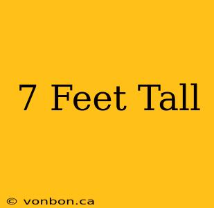 7 Feet Tall