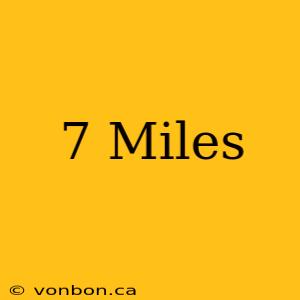 7 Miles