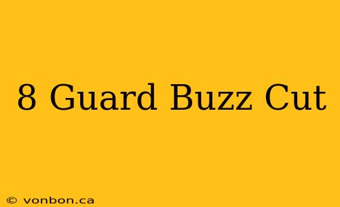 8 Guard Buzz Cut