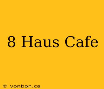 8 Haus Cafe