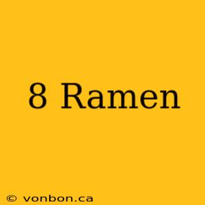 8 Ramen