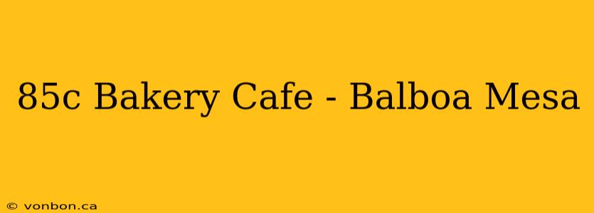 85c Bakery Cafe - Balboa Mesa