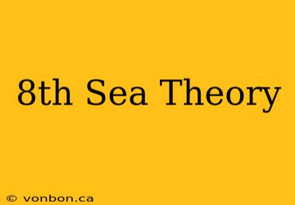 8th Sea Theory