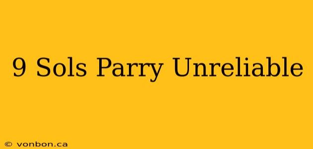 9 Sols Parry Unreliable