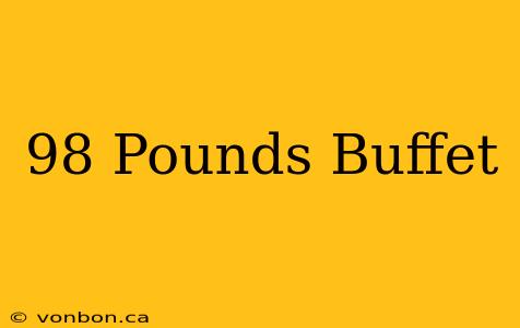 98 Pounds Buffet