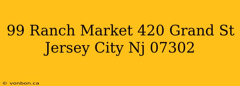 99 Ranch Market 420 Grand St Jersey City Nj 07302