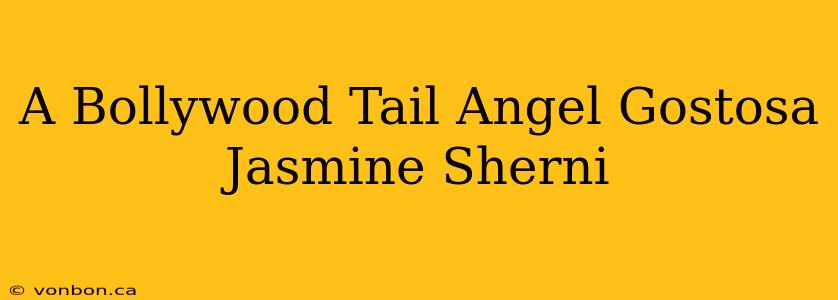 A Bollywood Tail Angel Gostosa Jasmine Sherni