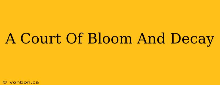 A Court Of Bloom And Decay