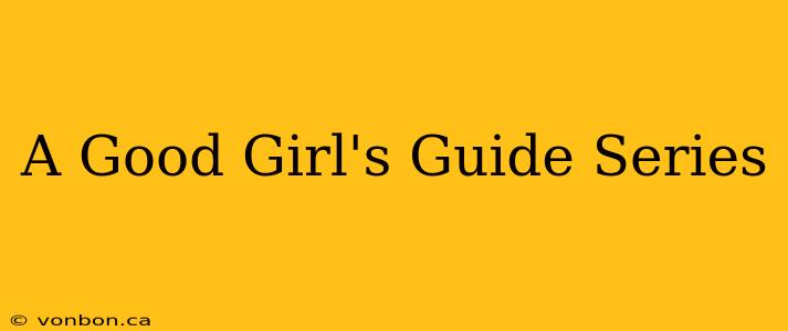 A Good Girl's Guide Series