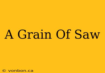 A Grain Of Saw