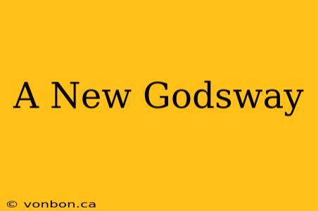 A New Godsway