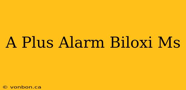 A Plus Alarm Biloxi Ms