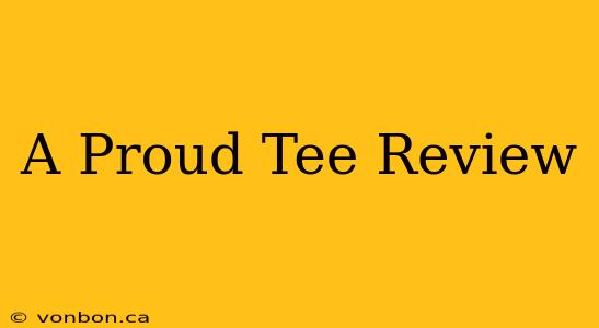 A Proud Tee Review