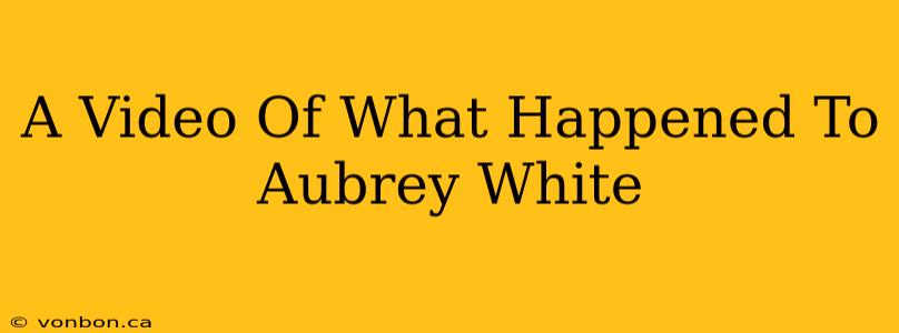 A Video Of What Happened To Aubrey White