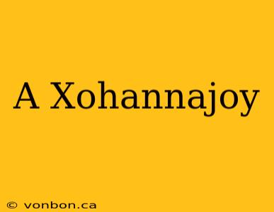 A Xohannajoy