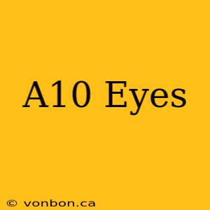 A10 Eyes