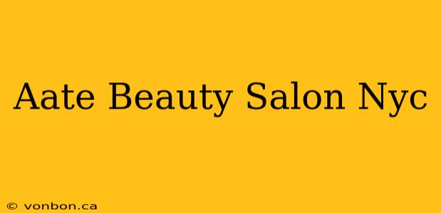 Aate Beauty Salon Nyc