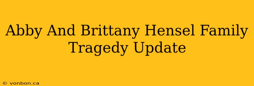 Abby And Brittany Hensel Family Tragedy Update