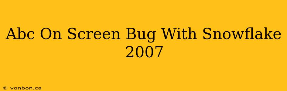 Abc On Screen Bug With Snowflake 2007