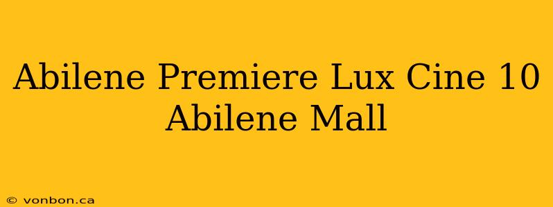 Abilene Premiere Lux Cine 10 Abilene Mall