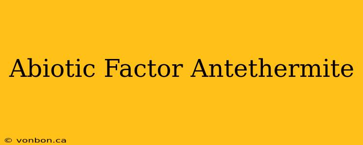 Abiotic Factor Antethermite