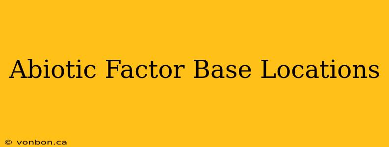 Abiotic Factor Base Locations