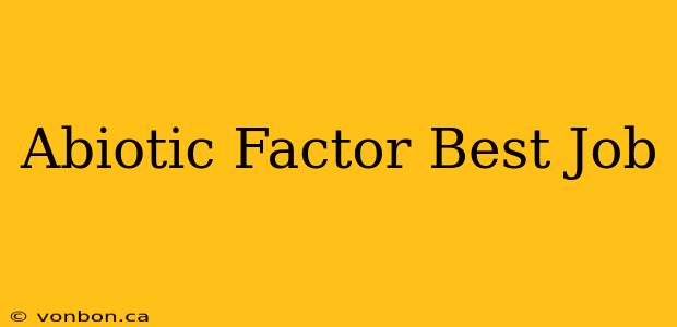 Abiotic Factor Best Job