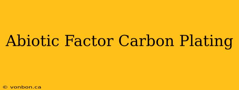 Abiotic Factor Carbon Plating