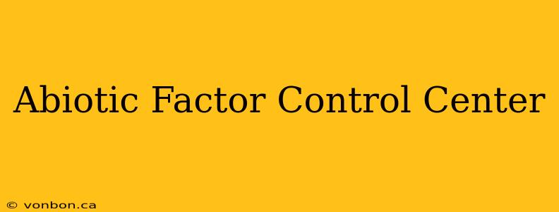 Abiotic Factor Control Center