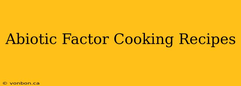 Abiotic Factor Cooking Recipes