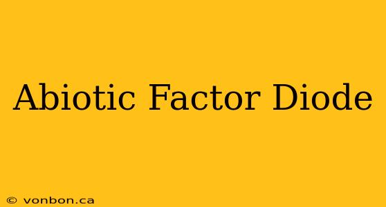 Abiotic Factor Diode