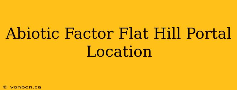 Abiotic Factor Flat Hill Portal Location