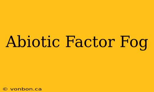 Abiotic Factor Fog