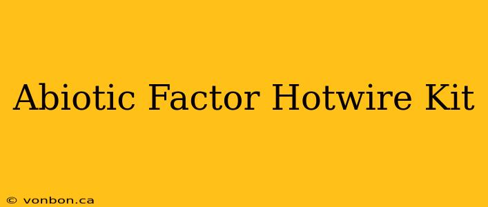 Abiotic Factor Hotwire Kit