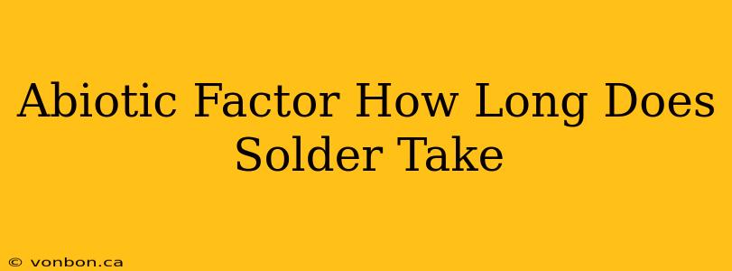 Abiotic Factor How Long Does Solder Take