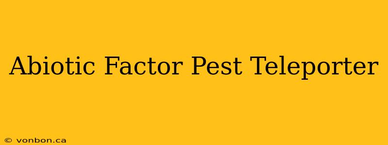 Abiotic Factor Pest Teleporter