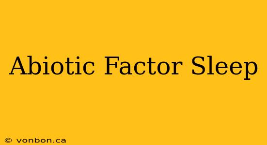 Abiotic Factor Sleep