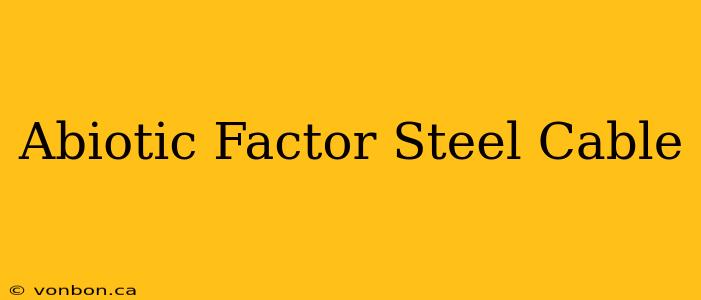 Abiotic Factor Steel Cable