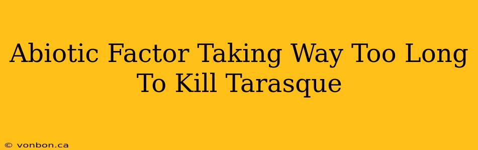 Abiotic Factor Taking Way Too Long To Kill Tarasque