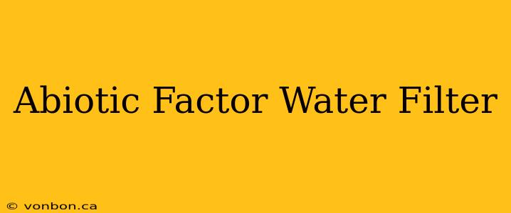 Abiotic Factor Water Filter