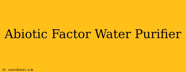 Abiotic Factor Water Purifier