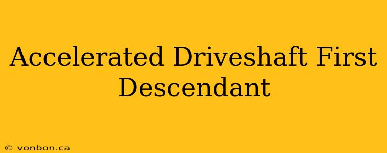 Accelerated Driveshaft First Descendant