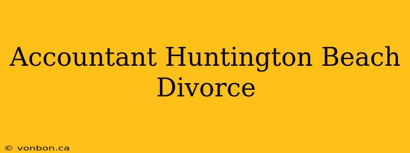 Accountant Huntington Beach Divorce