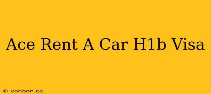 Ace Rent A Car H1b Visa