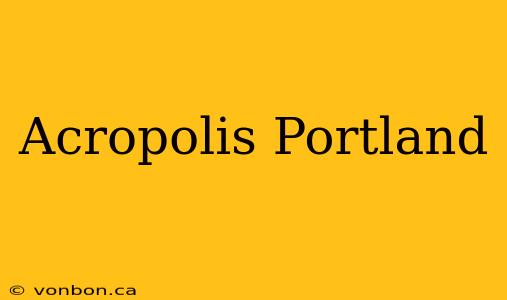 Acropolis Portland