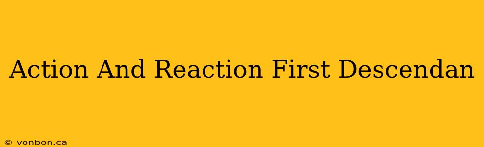 Action And Reaction First Descendan