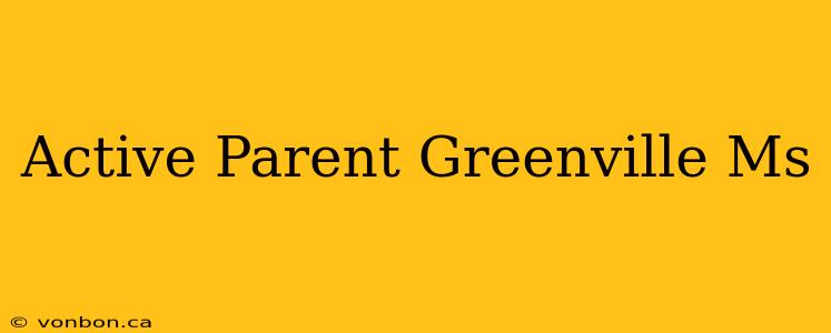 Active Parent Greenville Ms