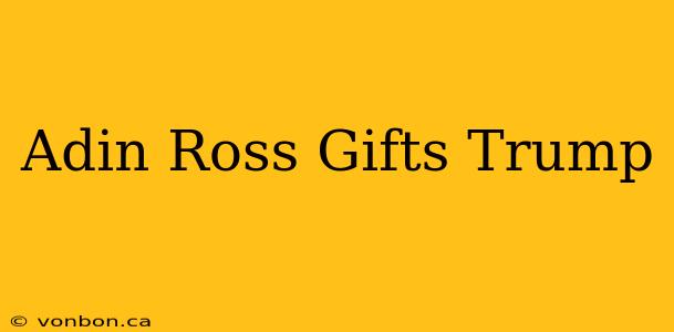 Adin Ross Gifts Trump